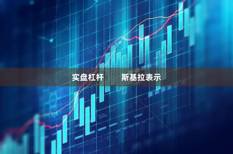 实盘杠杆        斯基拉表示