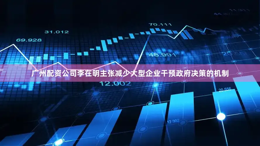 广州配资公司李在明主张减少大型企业干预政府决策的机制