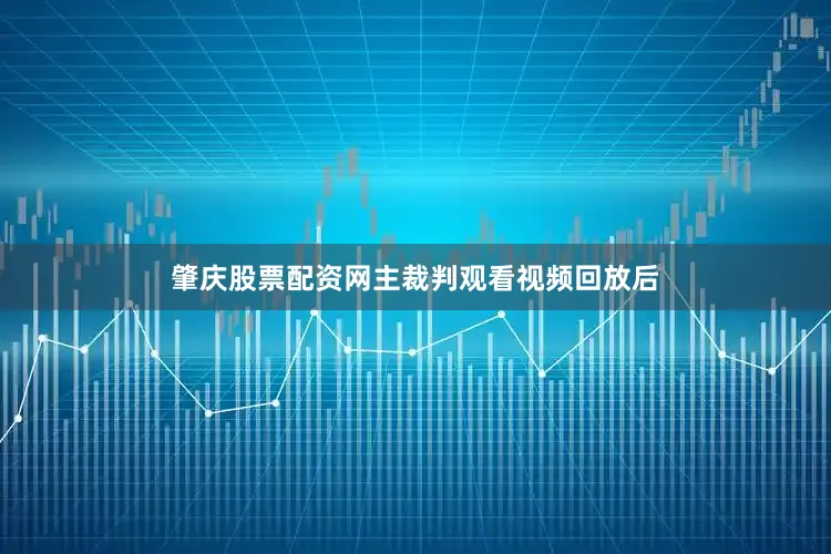 肇庆股票配资网主裁判观看视频回放后