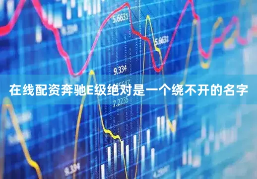 在线配资奔驰E级绝对是一个绕不开的名字