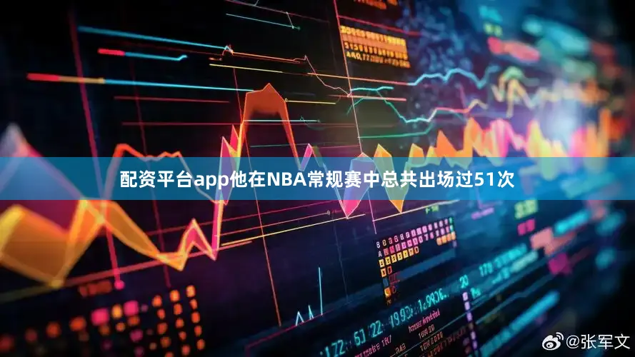 配资平台app他在NBA常规赛中总共出场过51次