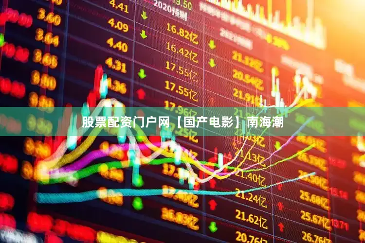 股票配资门户网【国产电影】南海潮